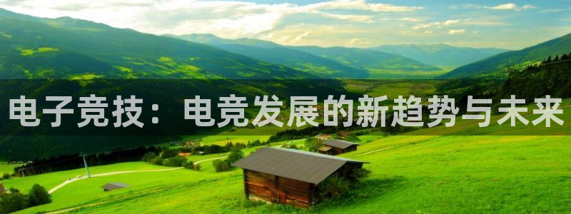 火狐电竞体育平台怎么样：电子竞技：电竞发展的新趋势与未来